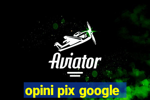 opini pix google